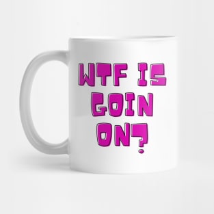 Wtf is goin on? Mug